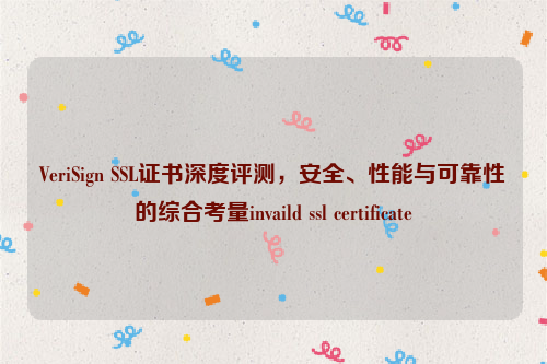 VeriSign SSL证书深度评测，安全、性能与可靠性的综合考量invaild ssl certificate