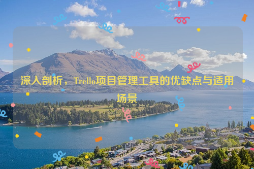 深入剖析，Trello项目管理工具的优缺点与适用场景