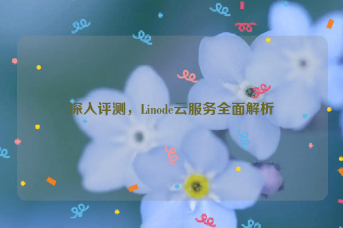 深入评测，Linode云服务全面解析