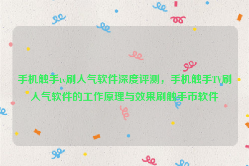 手机触手tv刷人气软件深度评测，手机触手TV刷人气软件的工作原理与效果刷触手币软件