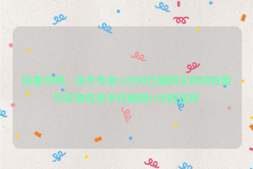 深度评测，快手专业24小时代刷网主机的性能与实用性快手代刷网24小时在线