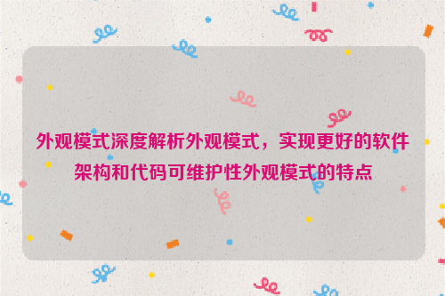 外观模式深度解析外观模式，实现更好的软件架构和代码可维护性外观模式的特点