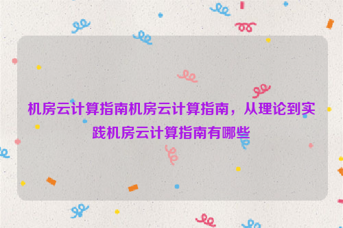 机房云计算指南机房云计算指南，从理论到实践机房云计算指南有哪些