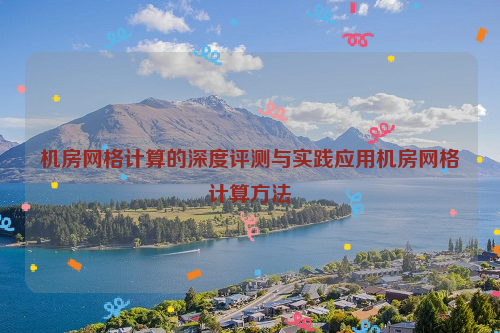 机房网格计算的深度评测与实践应用机房网格计算方法