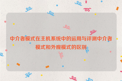 中介者模式在主机系统中的运用与评测中介者模式和外观模式的区别