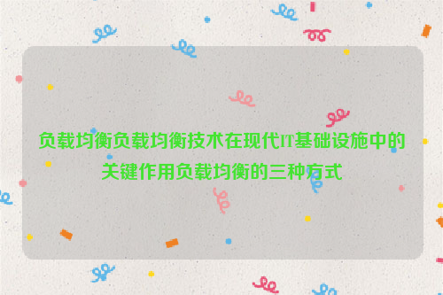 负载均衡负载均衡技术在现代IT基础设施中的关键作用负载均衡的三种方式