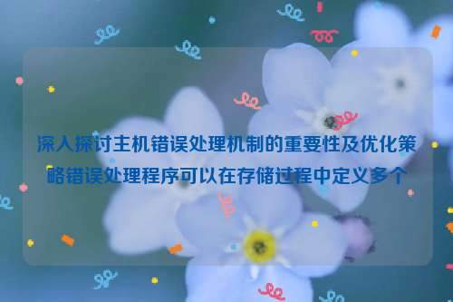 深入探讨主机错误处理机制的重要性及优化策略错误处理程序可以在存储过程中定义多个