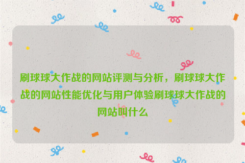 刷球球大作战的网站评测与分析，刷球球大作战的网站性能优化与用户体验刷球球大作战的网站叫什么