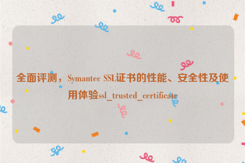 全面评测，Symantec SSL证书的性能、安全性及使用体验ssl_trusted_certificate