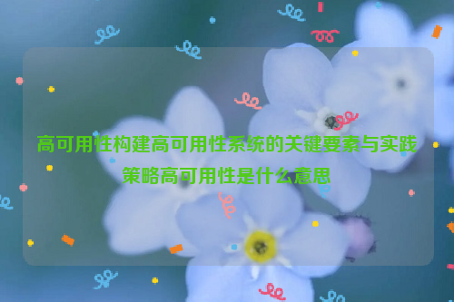 高可用性构建高可用性系统的关键要素与实践策略高可用性是什么意思