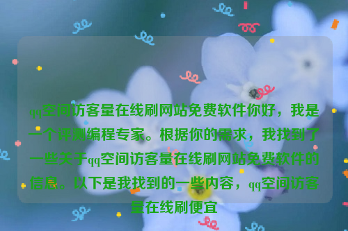 qq空间访客量在线刷网站免费软件你好，我是一个评测编程专家。根据你的需求，我找到了一些关于qq空间访客量在线刷网站免费软件的信息。以下是我找到的一些内容，qq空间访客量在线刷便宜