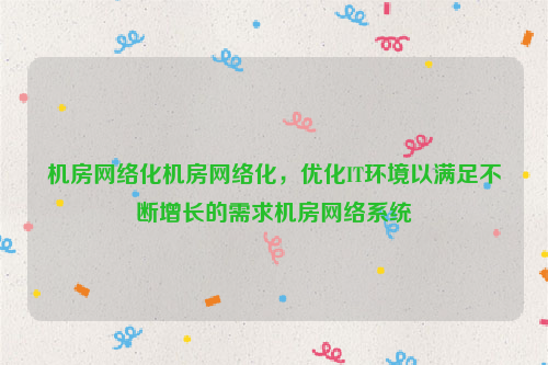 机房网络化机房网络化，优化IT环境以满足不断增长的需求机房网络系统