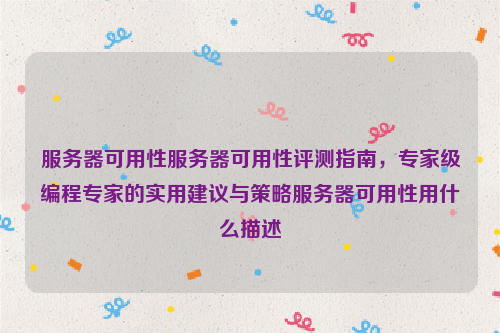 服务器可用性服务器可用性评测指南，专家级编程专家的实用建议与策略服务器可用性用什么描述