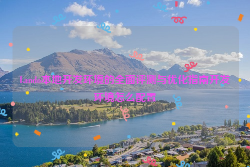 Lando本地开发环境的全面评测与优化指南开发环境怎么配置