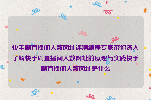 快手刷直播间人数网址评测编程专家带你深入了解快手刷直播间人数网址的原理与实践快手刷直播间人数网址是什么