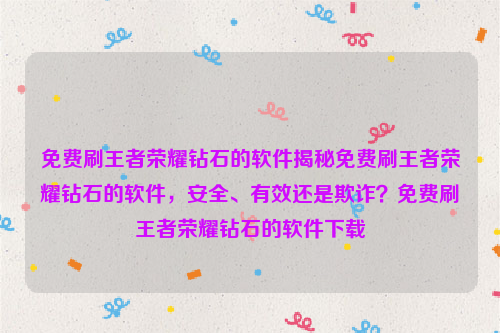 免费刷王者荣耀钻石的软件揭秘免费刷王者荣耀钻石的软件，安全、有效还是欺诈？免费刷王者荣耀钻石的软件下载