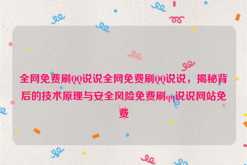 全网免费刷QQ说说全网免费刷QQ说说，揭秘背后的技术原理与安全风险免费刷qq说说网站免费