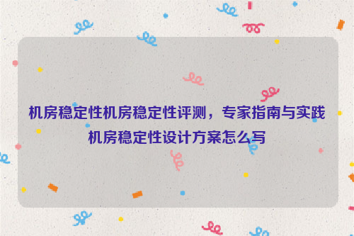 机房稳定性机房稳定性评测，专家指南与实践机房稳定性设计方案怎么写