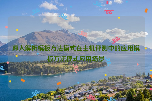 深入解析模板方法模式在主机评测中的应用模板方法模式应用场景