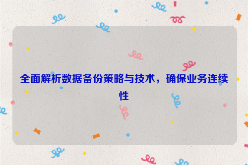 全面解析数据备份策略与技术，确保业务连续性