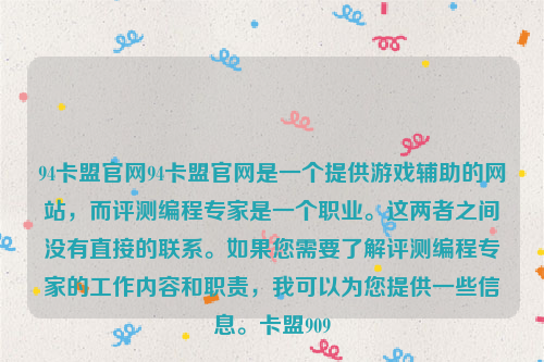 94卡盟官网94卡盟官网是一个提供游戏辅助的网站，而评测编程专家是一个职业。这两者之间没有直接的联系。如果您需要了解评测编程专家的工作内容和职责，我可以为您提供一些信息。卡盟909