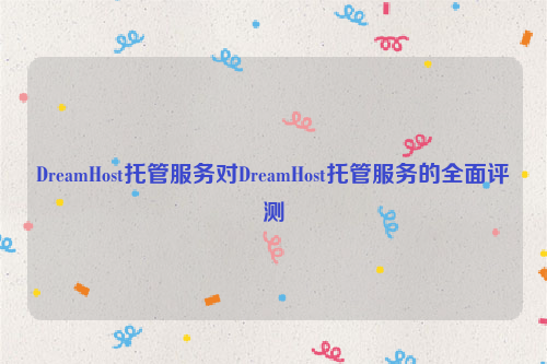 DreamHost托管服务对DreamHost托管服务的全面评测