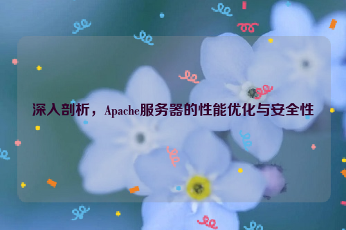 深入剖析，Apache服务器的性能优化与安全性