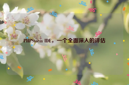 PHPStorm IDE，一个全面深入的评估