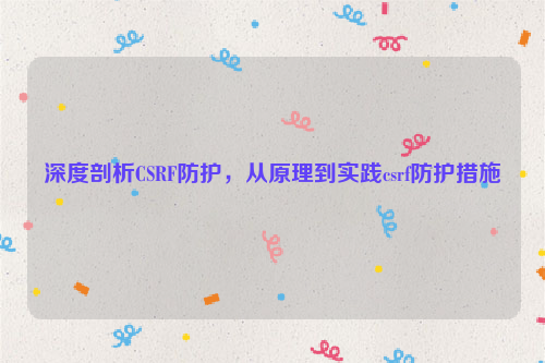 深度剖析CSRF防护，从原理到实践csrf防护措施