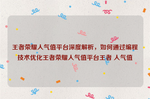 王者荣耀人气值平台深度解析，如何通过编程技术优化王者荣耀人气值平台王者 人气值