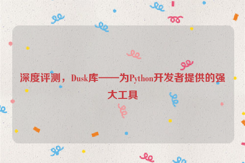 深度评测，Dusk库——为Python开发者提供的强大工具