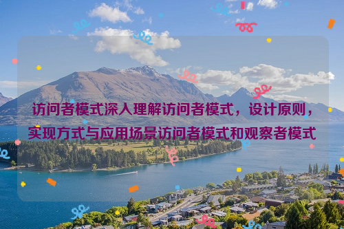 访问者模式深入理解访问者模式，设计原则，实现方式与应用场景访问者模式和观察者模式