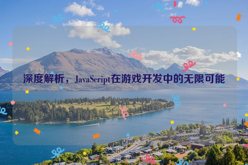 深度解析，JavaScript在游戏开发中的无限可能