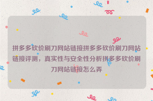 拼多多砍价刷刀网站链接拼多多砍价刷刀网站链接评测，真实性与安全性分析拼多多砍价刷刀网站链接怎么弄