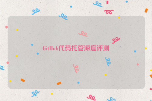 GitHub代码托管深度评测